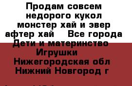 Продам совсем недорого кукол монстер хай и эвер афтер хай  - Все города Дети и материнство » Игрушки   . Нижегородская обл.,Нижний Новгород г.